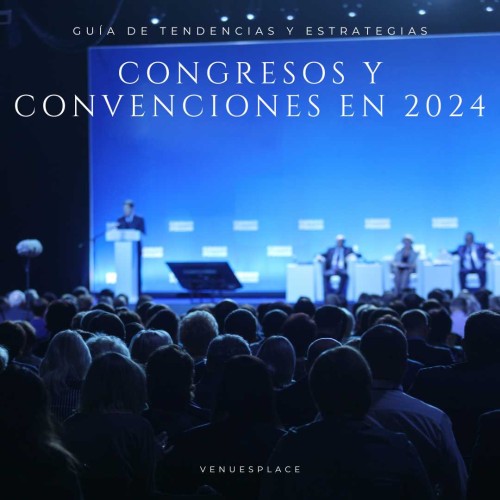 Congresos y Convenciones 2024: Guía Avanzada - Tendencias, Sostenibilidad y Estrategias para el Éxito